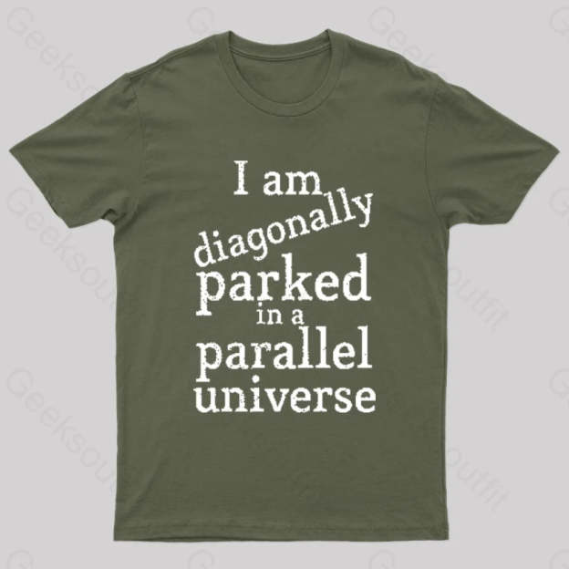 Diagonally Parked In A Parallel Universe Geek T-Shirt Army Green / S