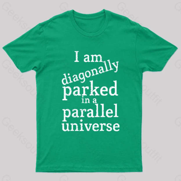 Diagonally Parked In A Parallel Universe Geek T-Shirt Green / S