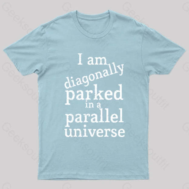 Diagonally Parked In A Parallel Universe Geek T-Shirt Light Blue / S