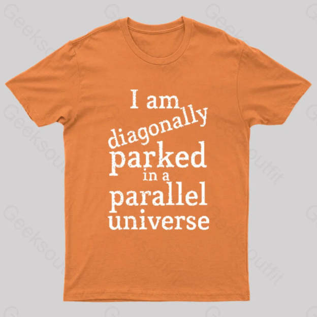 Diagonally Parked In A Parallel Universe Geek T-Shirt Orange / S