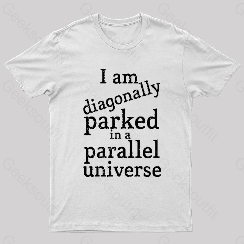 Diagonally Parked In A Parallel Universe Geek T-Shirt White / S