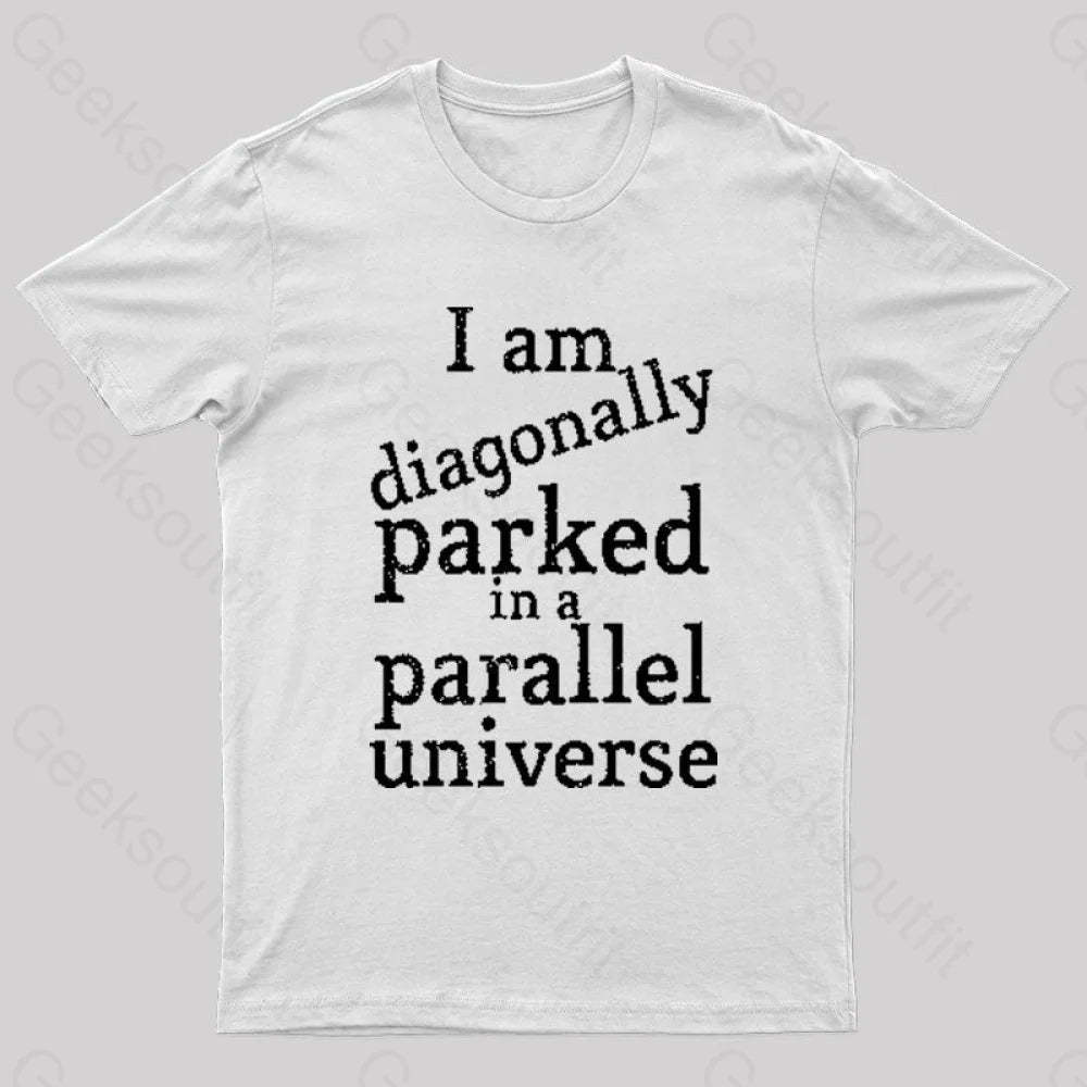 Diagonally Parked In A Parallel Universe Geek T-Shirt White / S