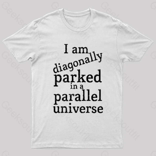 Diagonally Parked In A Parallel Universe Geek T-Shirt White / S