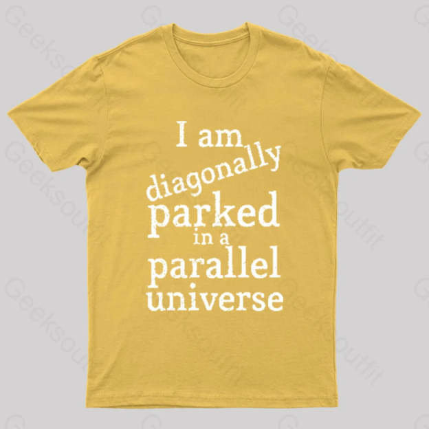 Diagonally Parked In A Parallel Universe Geek T-Shirt Yellow / S