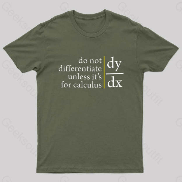 Do Not Differentiate Unless For It’s Calculus Geek T-Shirt Army Green / S