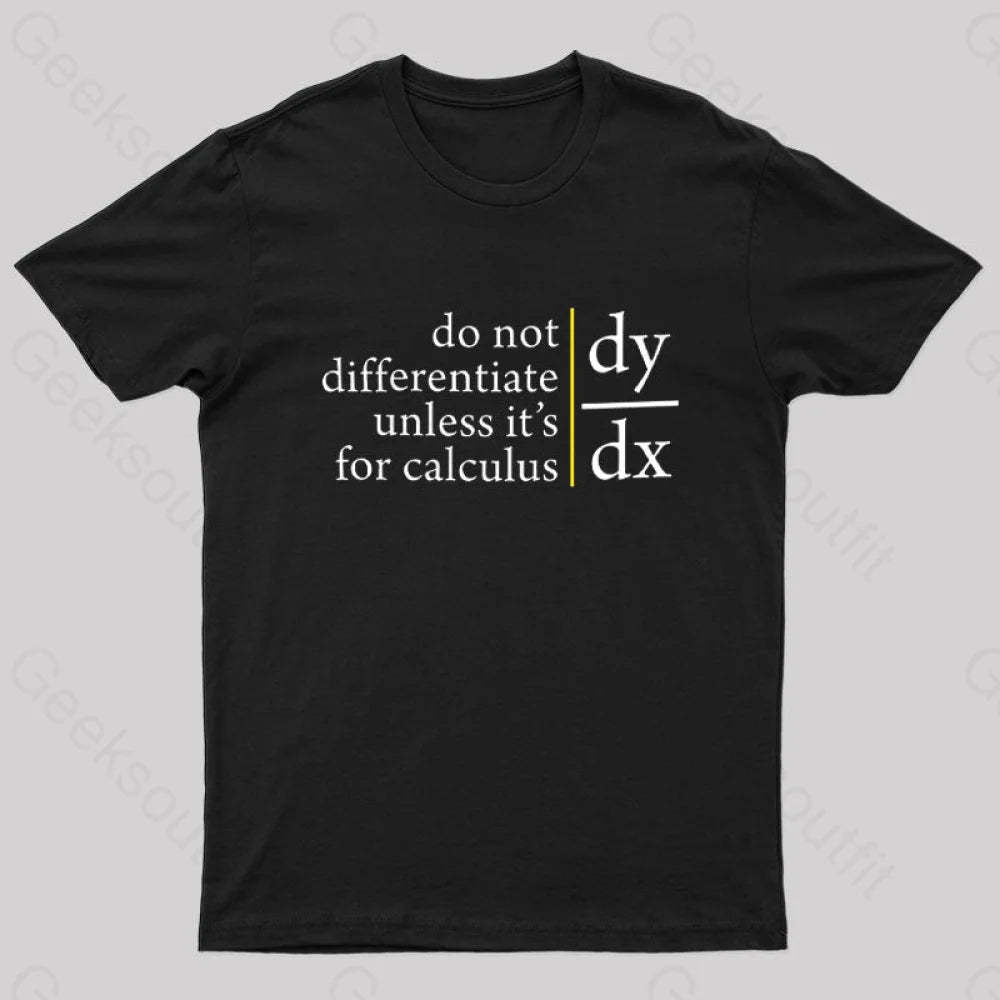 Do Not Differentiate Unless For It’s Calculus Geek T-Shirt Black / S