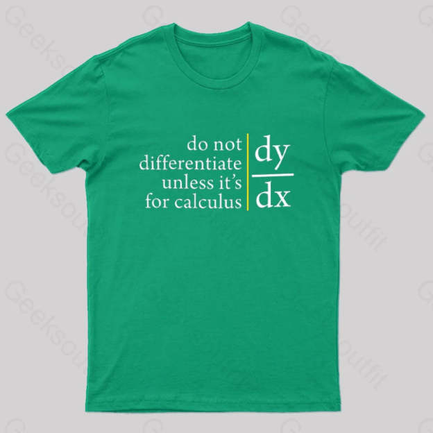 Do Not Differentiate Unless For It’s Calculus Geek T-Shirt Green / S