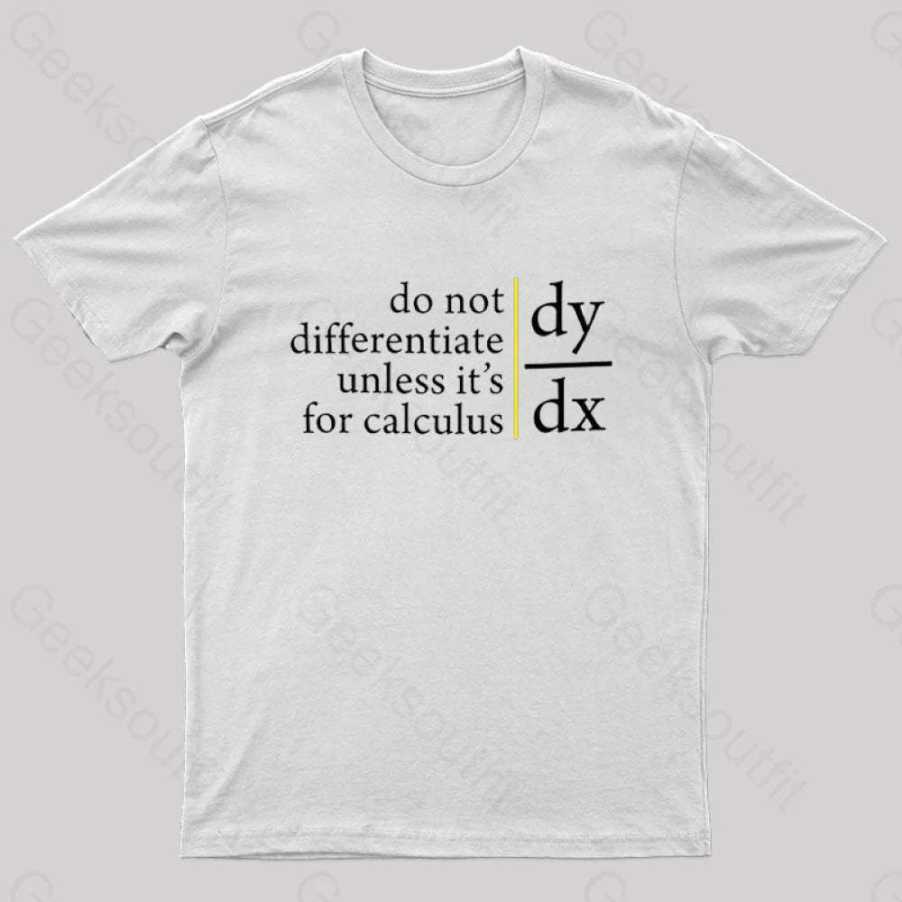Do Not Differentiate Unless For It’s Calculus Geek T-Shirt White / S