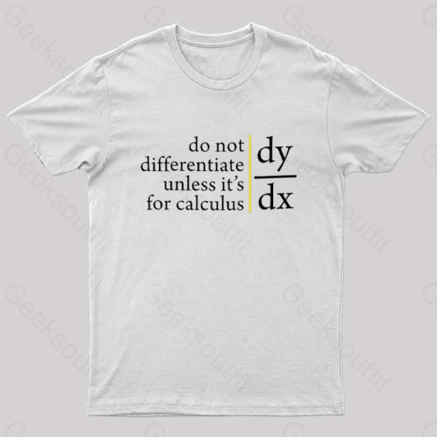 Do Not Differentiate Unless For It’s Calculus Geek T-Shirt White / S