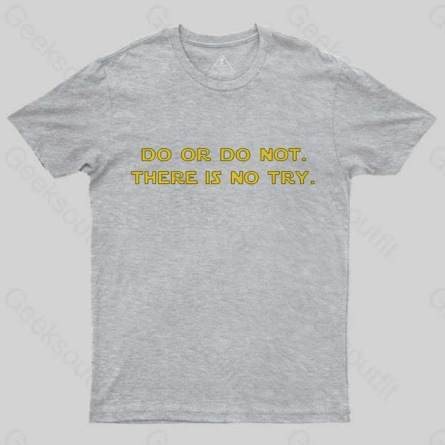 Do or do not. There is no try T-Shirt - Geeksoutfit