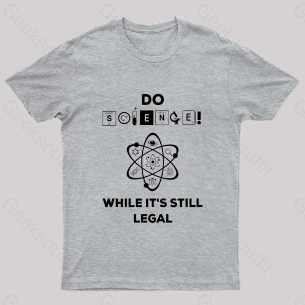 Do Science While It’s Still Legal Geek T-Shirt Grey / S