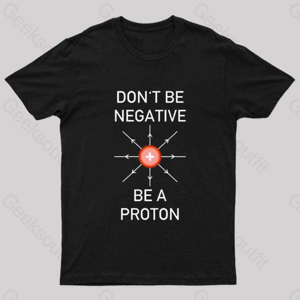 Don’t Be Negative A Proton Nerd T-Shirt Black / S