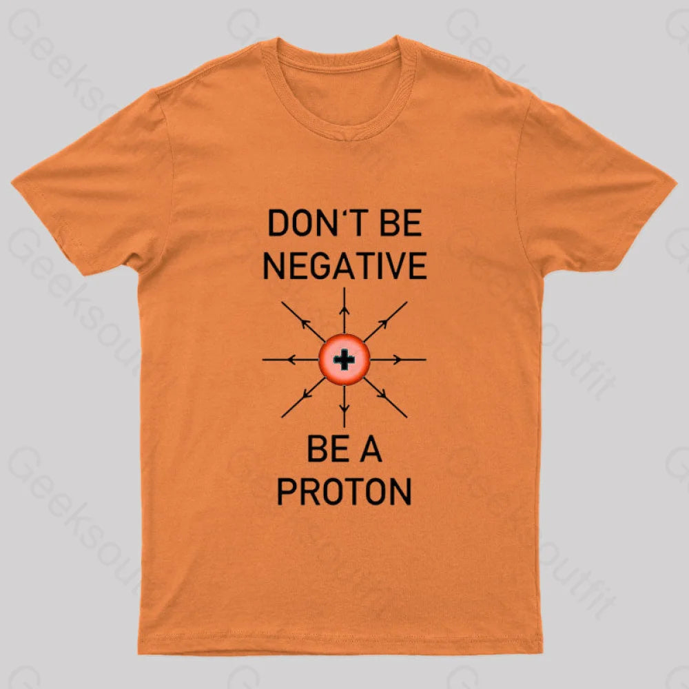 Don’t Be Negative A Proton Nerd T-Shirt Orange / S