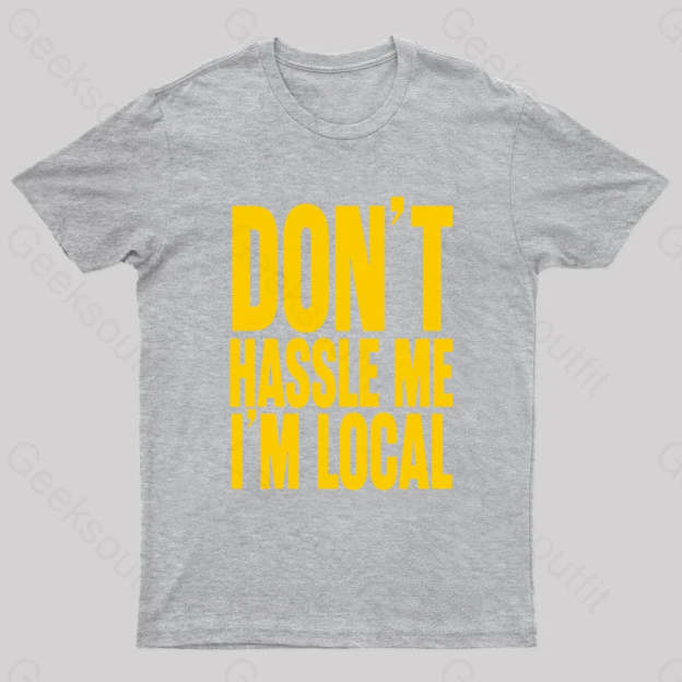 Don’t Hassle Me I’m Local Geek T-Shirt Grey / S