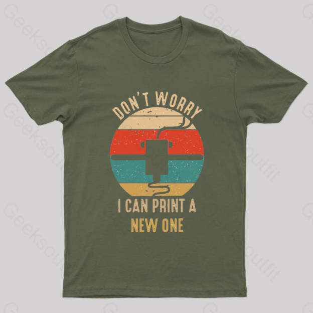 Don’t Worry I Can Print A New One Nerd T-Shirt Army Green / S