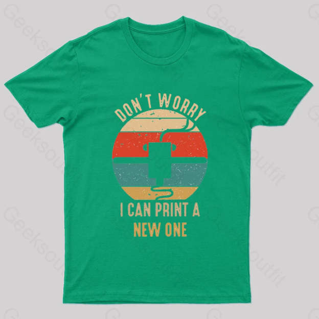 Don’t Worry I Can Print A New One Nerd T-Shirt Green / S