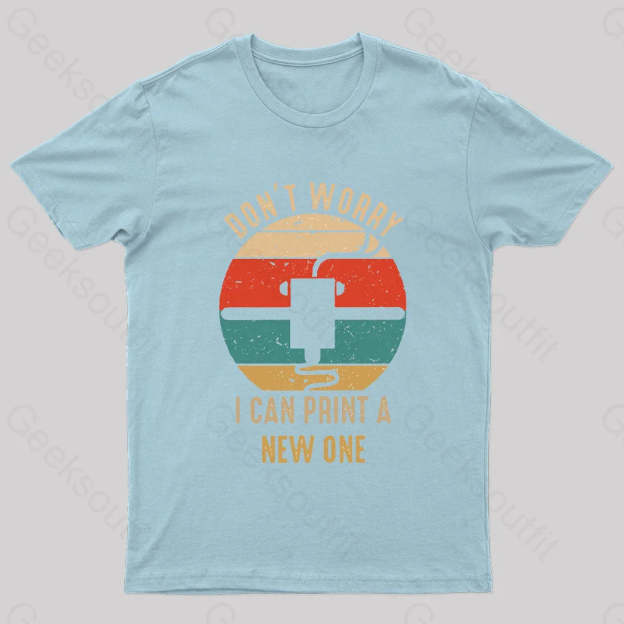 Don’t Worry I Can Print A New One Nerd T-Shirt Light Blue / S