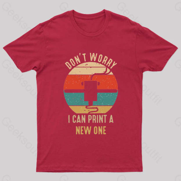 Don’t Worry I Can Print A New One Nerd T-Shirt Red / S