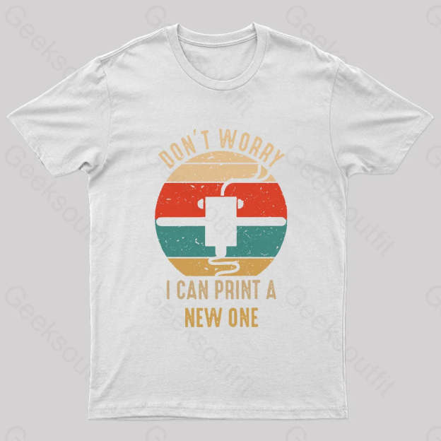 Don’t Worry I Can Print A New One Nerd T-Shirt White / S