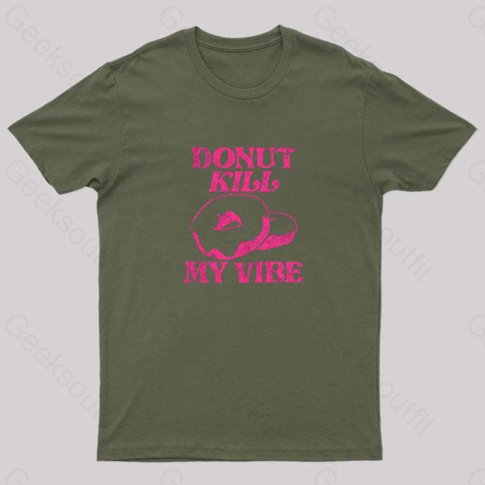 Donut Kill My Vibe Geek T-Shirt Army Green / S