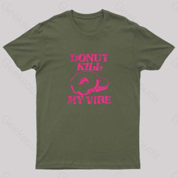 Donut Kill My Vibe Geek T-Shirt Army Green / S