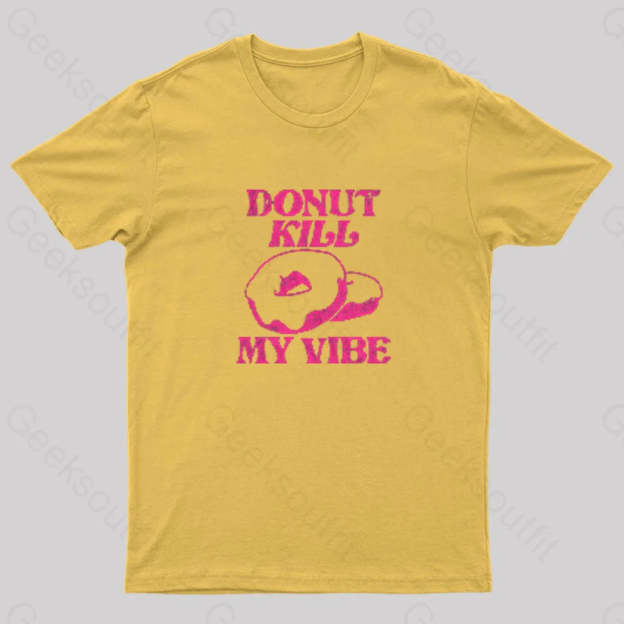 Donut Kill My Vibe Geek T-Shirt Yellow / S
