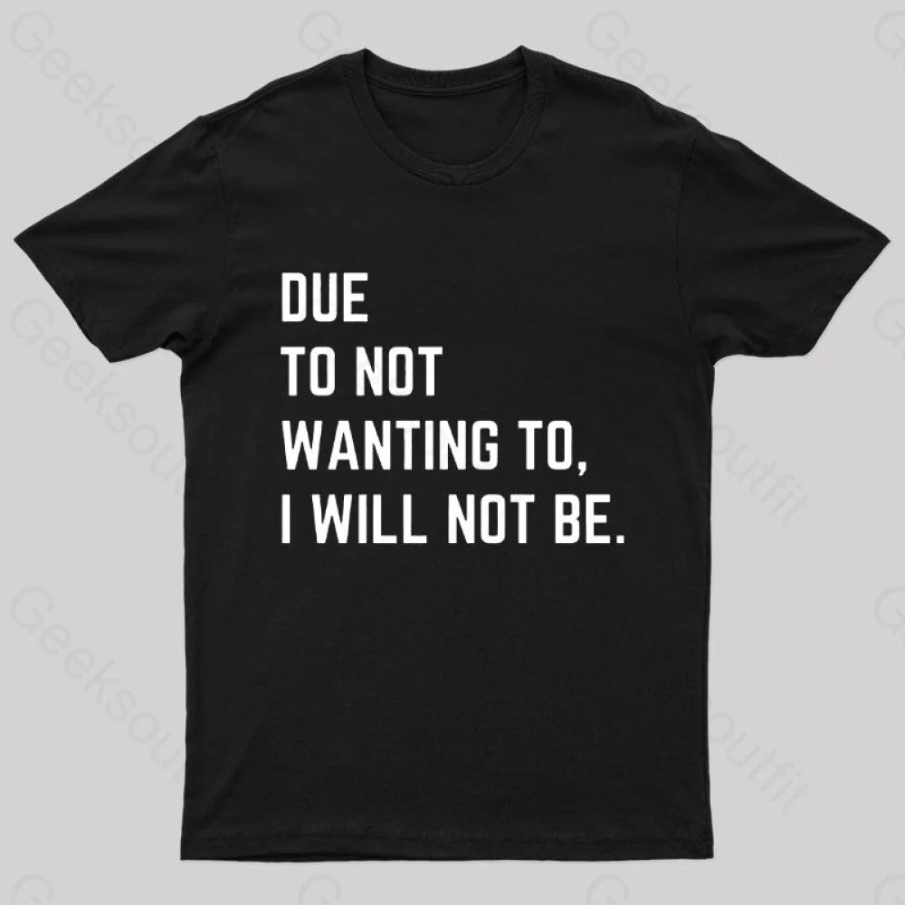 Due To Not Wanting I Will Be Geek T-Shirt Black / S