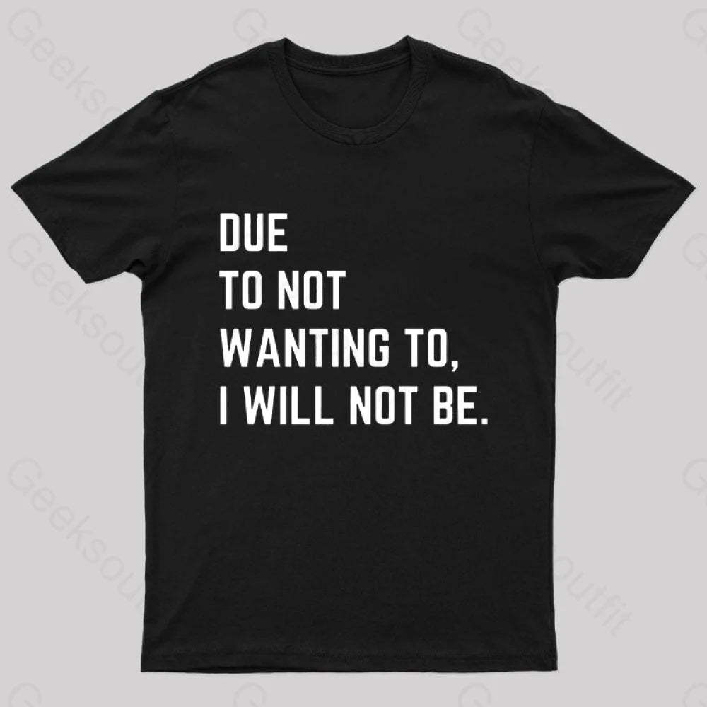 Due To Not Wanting I Will Be Geek T-Shirt Black / S