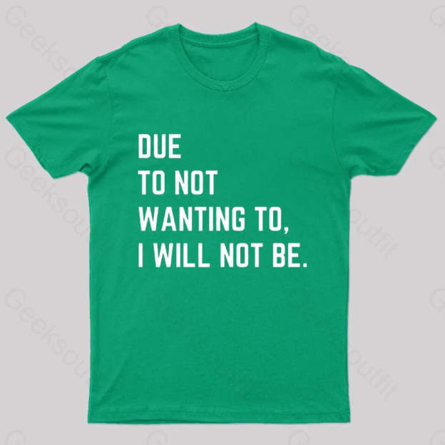 Due To Not Wanting I Will Be Geek T-Shirt Green / S