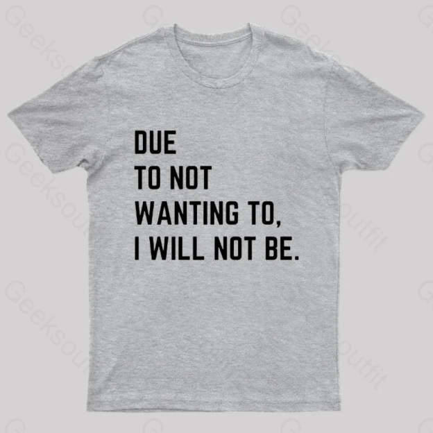 Due To Not Wanting I Will Be Geek T-Shirt Grey / S