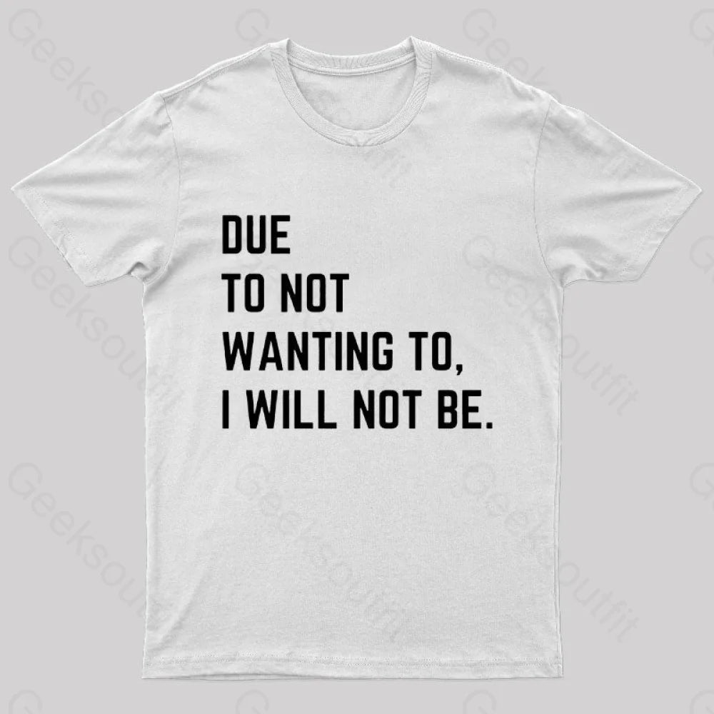 Due To Not Wanting I Will Be Geek T-Shirt White / S