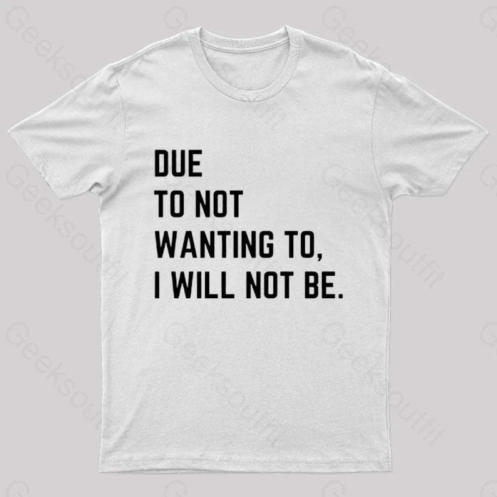 Due To Not Wanting I Will Be Geek T-Shirt White / S