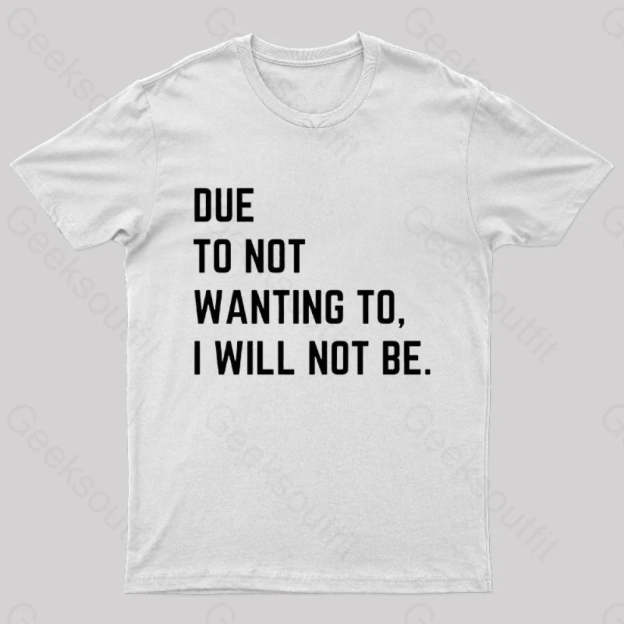 Due To Not Wanting I Will Be Geek T-Shirt White / S