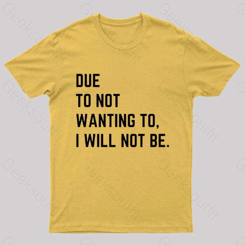 Due To Not Wanting I Will Be Geek T-Shirt Yellow / S