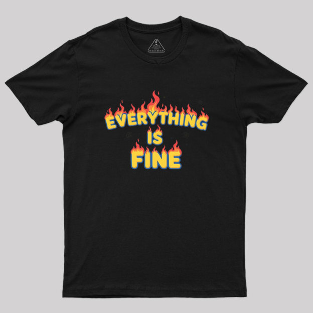 Everything Is Fine Geek T-Shirt