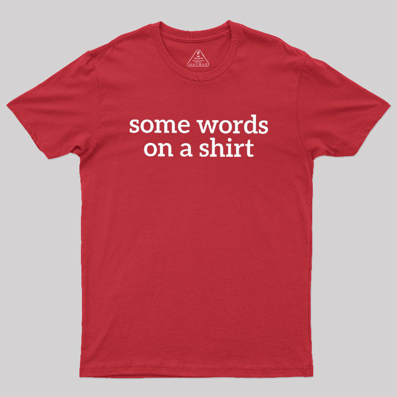 Some Words On A Shirt Geek T-Shirt