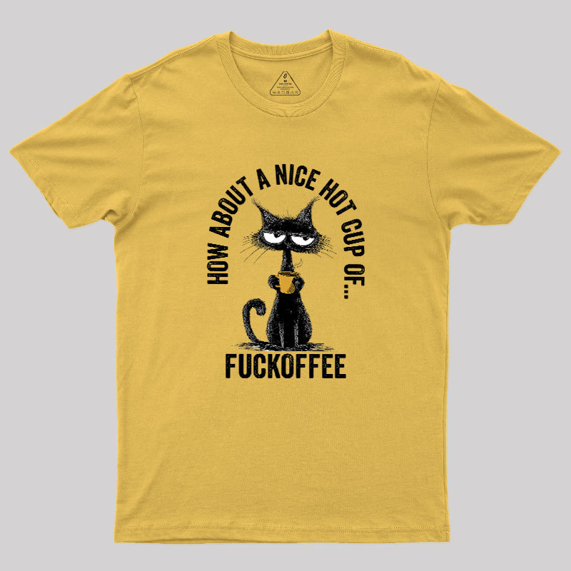 How About A Nice Hot Cup Of Fuckoffee Geek T-Shirt