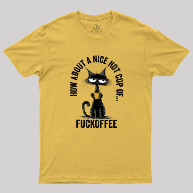 How About A Nice Hot Cup Of Fuckoffee Geek T-Shirt