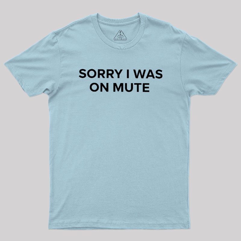 Sorry I Was On Mute Geek T-Shirt