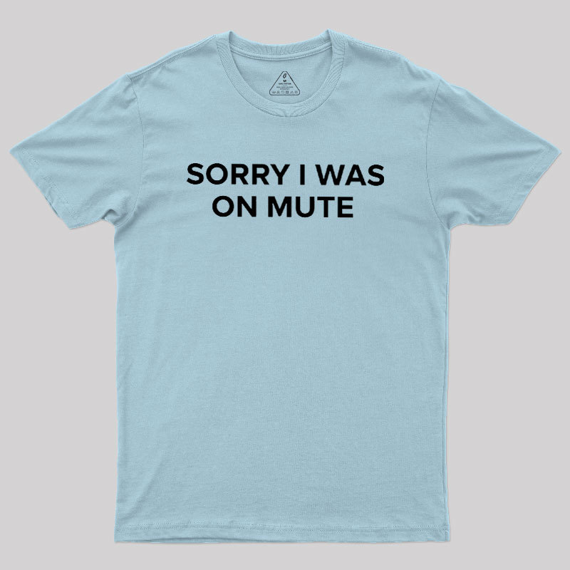 Sorry I Was On Mute Geek T-Shirt