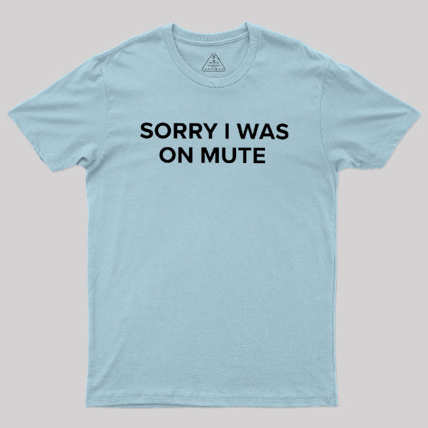 Sorry I Was On Mute Geek T-Shirt
