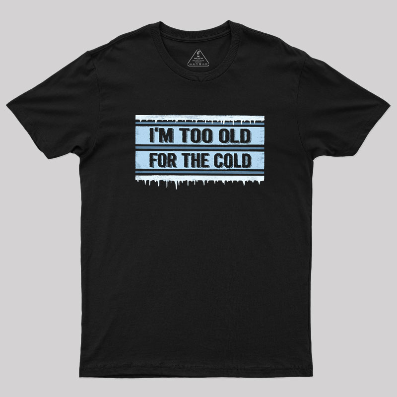 Too Old for the Cold Geek T-Shirt