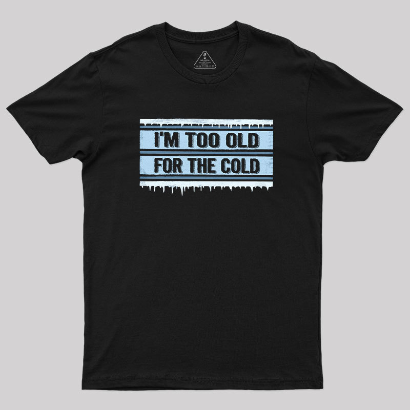 Too Old for the Cold Geek T-Shirt