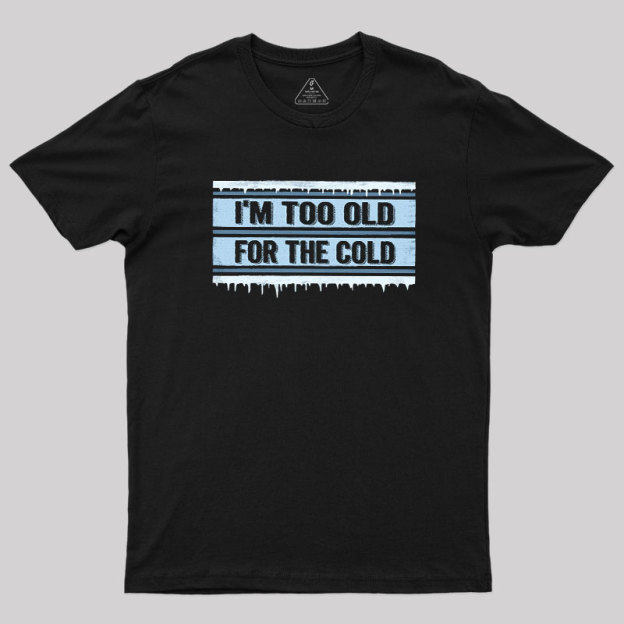 Too Old for the Cold Geek T-Shirt