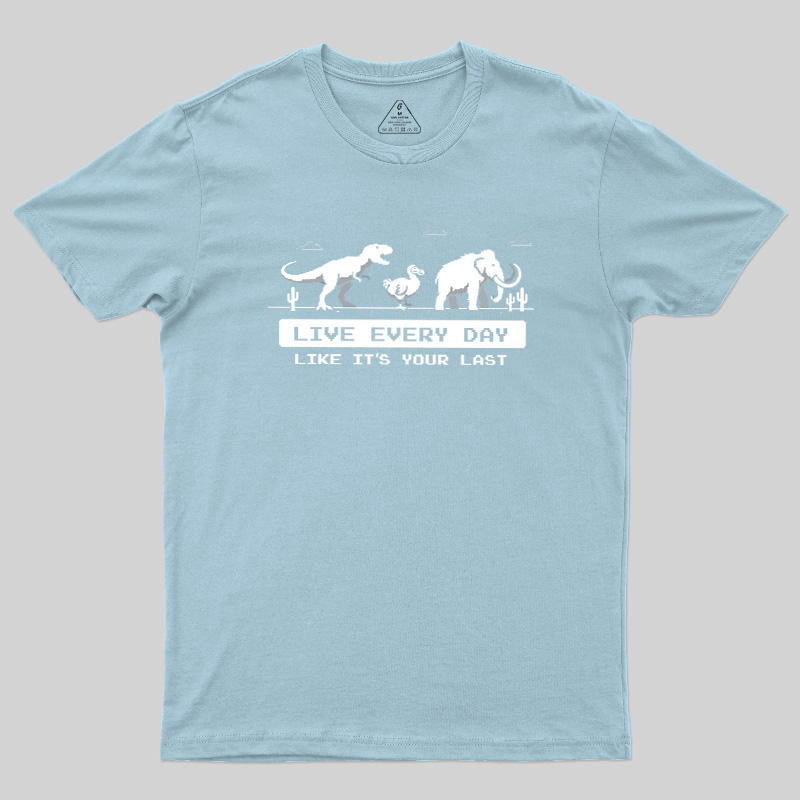 Live Every Day Like It's Your Last Extinct Geek T-Shirt