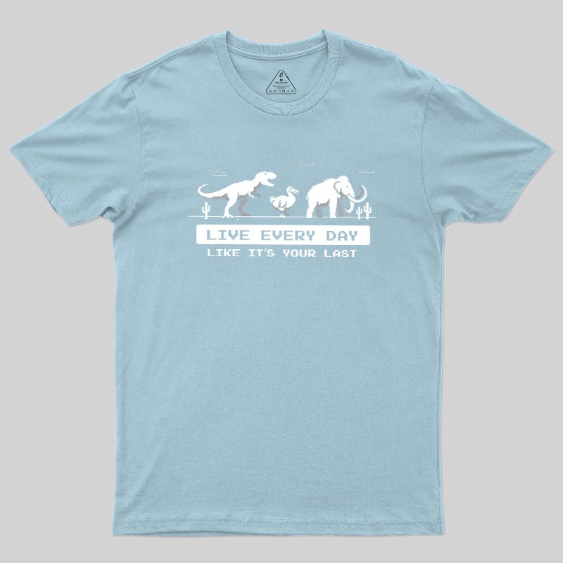 Live Every Day Like It's Your Last Extinct Geek T-Shirt