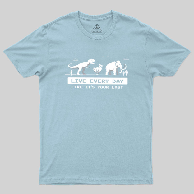 Live Every Day Like It's Your Last Extinct Geek T-Shirt