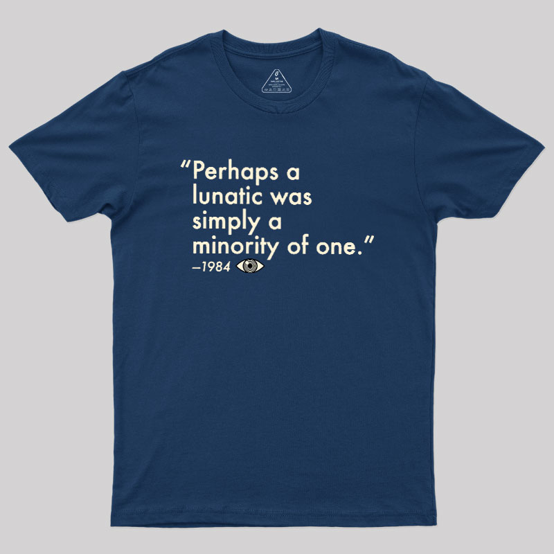 Perhaps A Lunatic Was Simply A Minority Of One Geek T-Shirt