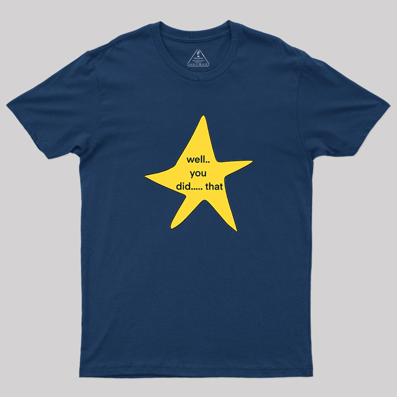Well You Did That Geek T-Shirt