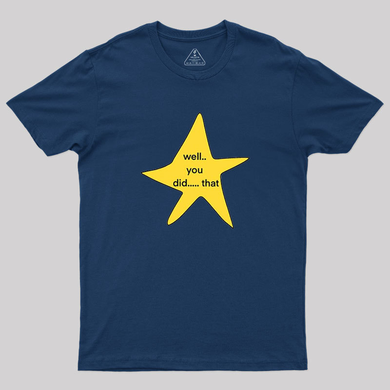 Well You Did That Geek T-Shirt